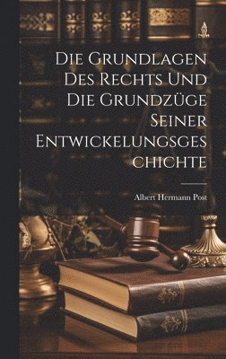 Die Grundlagen Des Rechts Und Die Grundzge Seiner Entwickelungsgeschichte 1