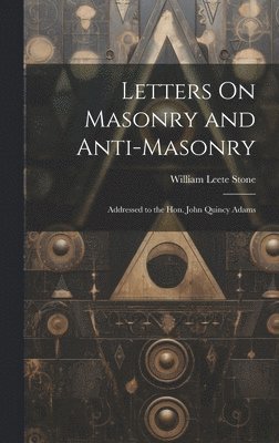 William Leete Stone - Letters On Masonry and Anti-Masonry, Inbunden