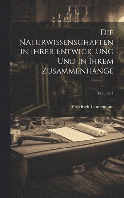 Naturwissenschaften in Ihrer Entwicklung Und in Ihrem Zusammenhange; Volume 1