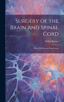 Fedor Krause - Surgery of the Brain and Spinal Cord, Inbunden