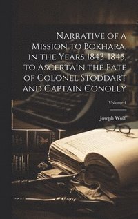 bokomslag Narrative of a Mission to Bokhara, in the Years 1843-1845, to Ascertain the Fate of Colonel Stoddart and Captain Conolly; Volume 1