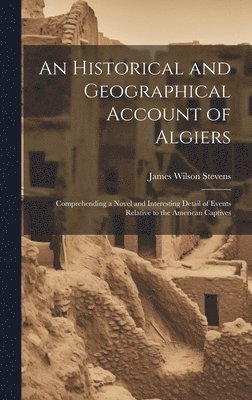 An Historical and Geographical Account of Algiers 1