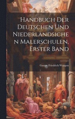 Gustav Friedrich Waagen - Handbuch Der Deutschen Und Niederländsichen Malerschulen, Erster Band, Inbunden