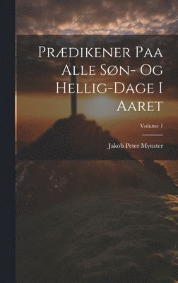 bokomslag Prædikener Paa Alle Søn- Og Hellig-Dage I Aaret; Volume 1