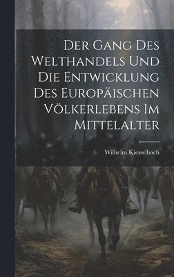 Der Gang Des Welthandels Und Die Entwicklung Des Europischen Vlkerlebens Im Mittelalter 1