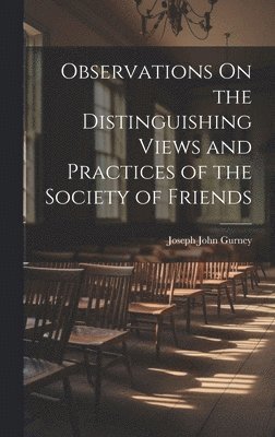 Observations On the Distinguishing Views and Practices of the Society of Friends