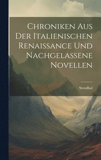 bokomslag Chroniken Aus Der Italienischen Renaissance Und Nachgelassene Novellen