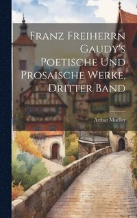 bokomslag Franz Freiherrn Gaudy's Poetische Und Prosaische Werke, Dritter Band