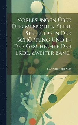 Vorlesungen ber den Menschen, seine Stellung in der Schpfung und in der Geschichte der Erde. Zweiter Band. 1