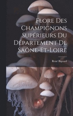 bokomslag Flore Des Champignons Suprieurs Du Dpartement De Sane-Et-Loire