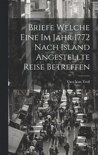 bokomslag Briefe Welche Eine Im Jahr 1772 Nach Island Angestellte Reise Betreffen