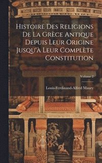 bokomslag Histoire Des Religions De La Grce Antique Depuis Leur Origine Jusqu' Leur Complte Constitution; Volume 2