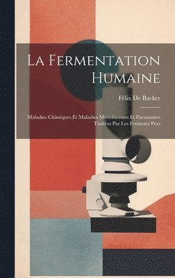 bokomslag La Fermentation Humaine; Maladies Chimiques Et Maladies Microbiennes Et Parasitaires Traites Par Les Ferments Purs