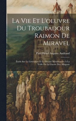 La Vie Et L'oeuvre Du Troubadour Raimon De Miravel 1