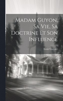 Madam Guyon, Sa Vie, Sa Doctrine Et Son Influence 1