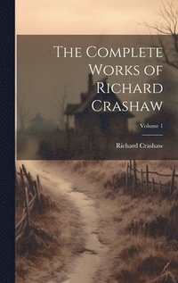 bokomslag The Complete Works of Richard Crashaw; Volume 1