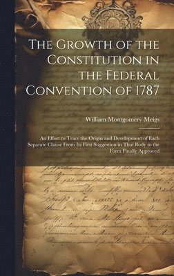 bokomslag The Growth of the Constitution in the Federal Convention of 1787