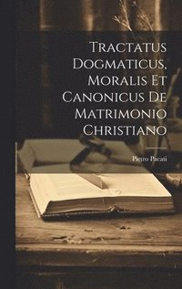 bokomslag Tractatus Dogmaticus, Moralis Et Canonicus De Matrimonio Christiano