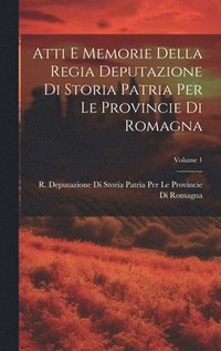 bokomslag Atti E Memorie Della Regia Deputazione Di Storia Patria Per Le Provincie Di Romagna; Volume 1