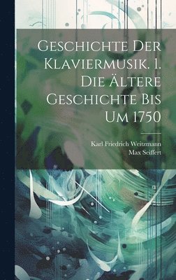 bokomslag Geschichte Der Klaviermusik. 1. Die ltere Geschichte Bis Um 1750