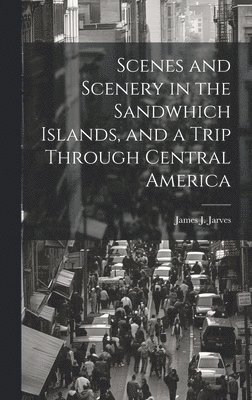 Scenes and Scenery in the Sandwhich Islands, and a Trip Through Central America