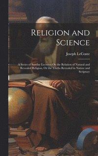 bokomslag Religion and Science: A Series of Sunday Lectures On the Relation of Natural and Revealed Religion, Or the Truths Revealed in Nature and Scripture