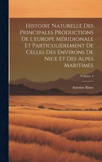 bokomslag Histoire Naturelle Des Principales Productions De L'europe Mridionale Et Particulirement De Celles Des Environs De Nice Et Des Alpes Maritimes; Volume 4