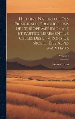 bokomslag Histoire Naturelle Des Principales Productions De L'europe Mridionale Et Particulirement De Celles Des Environs De Nice Et Des Alpes Maritimes; Volume 4