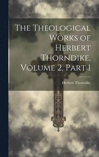 bokomslag The Theological Works of Herbert Thorndike, Volume 2, part 1