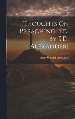 Thoughts On Preaching [Ed. by S.D. Alexander]