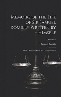 bokomslag Memoirs of the Life of Sir Samuel Romilly Written by Himself; With a Selection From His Correspondence; Volume 2