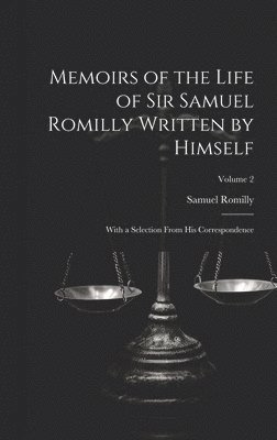 Samuel Romilly - Memoirs of the Life of Sir Samuel Romilly Written by Himself; With a Selection From His Correspondence; Volume 2, Inbunden