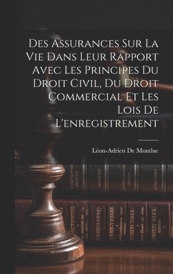 bokomslag Des Assurances Sur La Vie Dans Leur Rapport Avec Les Principes Du Droit Civil, Du Droit Commercial Et Les Lois De L'enregistrement