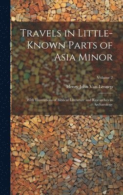 Travels in Little-Known Parts of Asia Minor 1