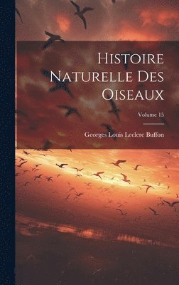 bokomslag Histoire Naturelle Des Oiseaux; Volume 15