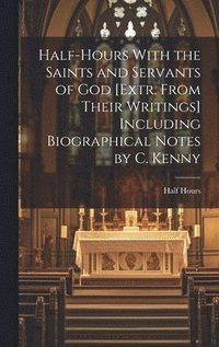 bokomslag Half-Hours With the Saints and Servants of God [Extr. From Their Writings] Including Biographical Notes by C. Kenny