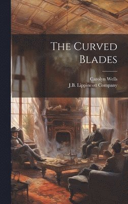 Carolyn Wells, J B Lippincott Company - Curved Blades, Inbunden