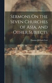 bokomslag Sermons On the Seven Churches of Asia, and Other Subjects