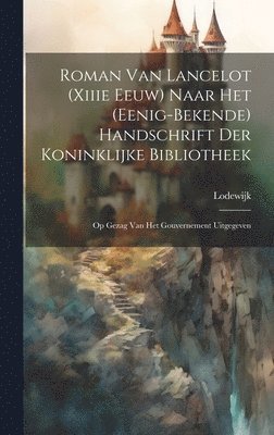 Roman Van Lancelot (Xiiie Eeuw) Naar Het (Eenig-Bekende) Handschrift Der Koninklijke Bibliotheek