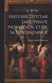 bokomslag Histoire D'ottar Jarl, Pirate Norvgien, Et De Sa Descendance