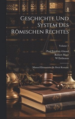 Robert Mayr, Paul Frédéric Girard, W Erdmann - Geschichte Und System Des Römischen Rechtes, Inbunden