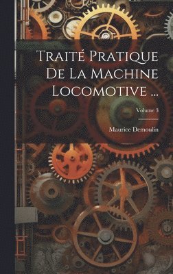 bokomslag Trait Pratique De La Machine Locomotive ...; Volume 3