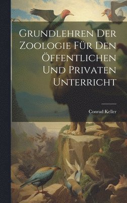 Conrad Keller - Grundlehren Der Zoologie Für Den Öffentlichen Und Privaten Unterricht, Inbunden
