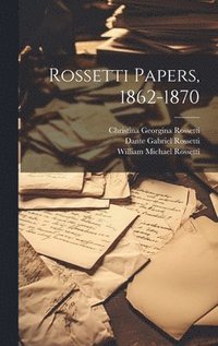 bokomslag Rossetti Papers, 1862-1870