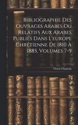 bokomslag Bibliographie Des Ouvrages Arabes Ou Relatifs Aux Arabes Publis Dans L'europe Chrtienne De 1810  1885, Volumes 7-9