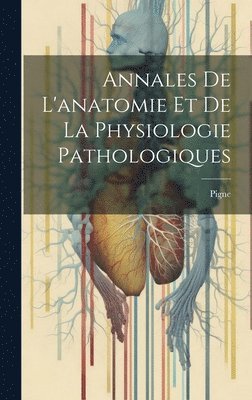 bokomslag Annales De L'anatomie Et De La Physiologie Pathologiques