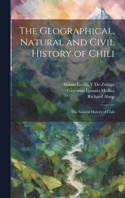 Giovanni Ignazio Molina, Richard Alsop, Alonso Ercilla Y de Zúñiga, Alonso Ercilla Y. de Zúñiga - Geographical, Natural and Civil History of Chili, Inbunden