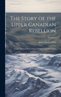 bokomslag Story of the Upper Canadian Rebellion