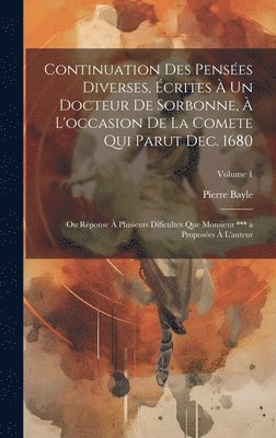 bokomslag Continuation Des Penses Diverses, crites  Un Docteur De Sorbonne,  L'occasion De La Comete Qui Parut Dec. 1680; Ou Rponse  Plusieurs Dificultez Que Monsieur *** a Proposes  L'auteur;