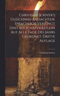 bokomslag Christian Scriver's Gleichniss-Andachten. Sprachlich Verjngt Und Als Schatzkstlein Auf Alle Tage Des Jahrs Geordnet, Dritte Auflage